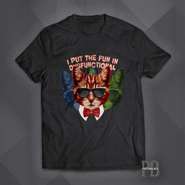 I put The Fun In Dysfunctional - Cat shirt