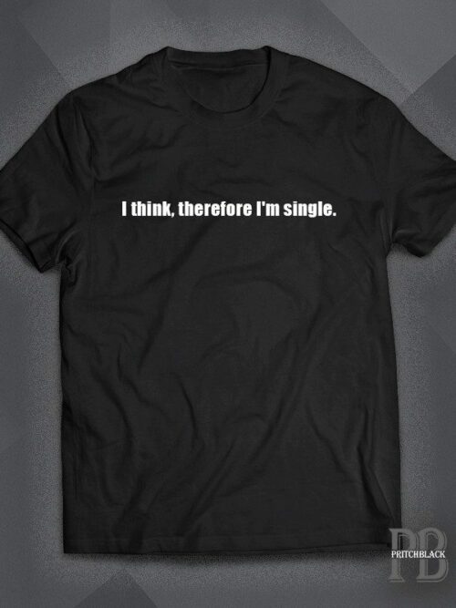 I Think, Therefore I'm Single - Shirt