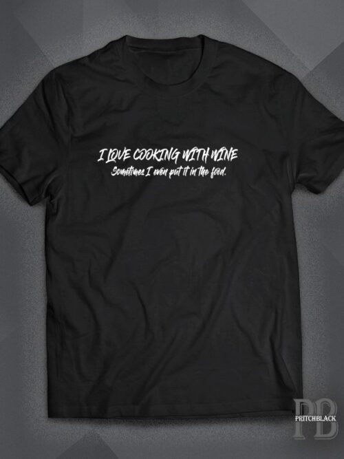 I Love Cooking With Wine - Sometimes I Even Put It In The Food  - Vinyl print - Black Shirt